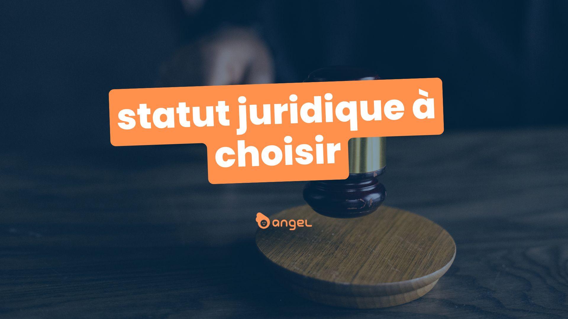 Quel statut juridique choisir pour créer votre entreprise ?